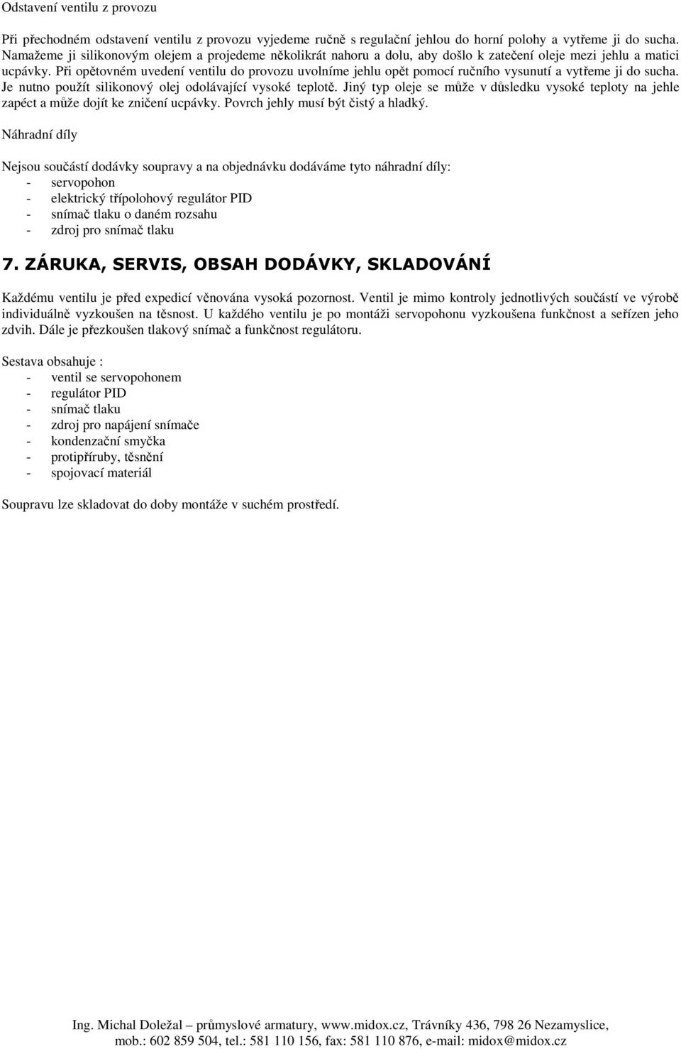 Při opětovném uvedení ventilu do provozu uvolníme jehlu opět pomocí ručního vysunutí a vytřeme ji do sucha. Je nutno použít silikonový olej odolávající vysoké teplotě.