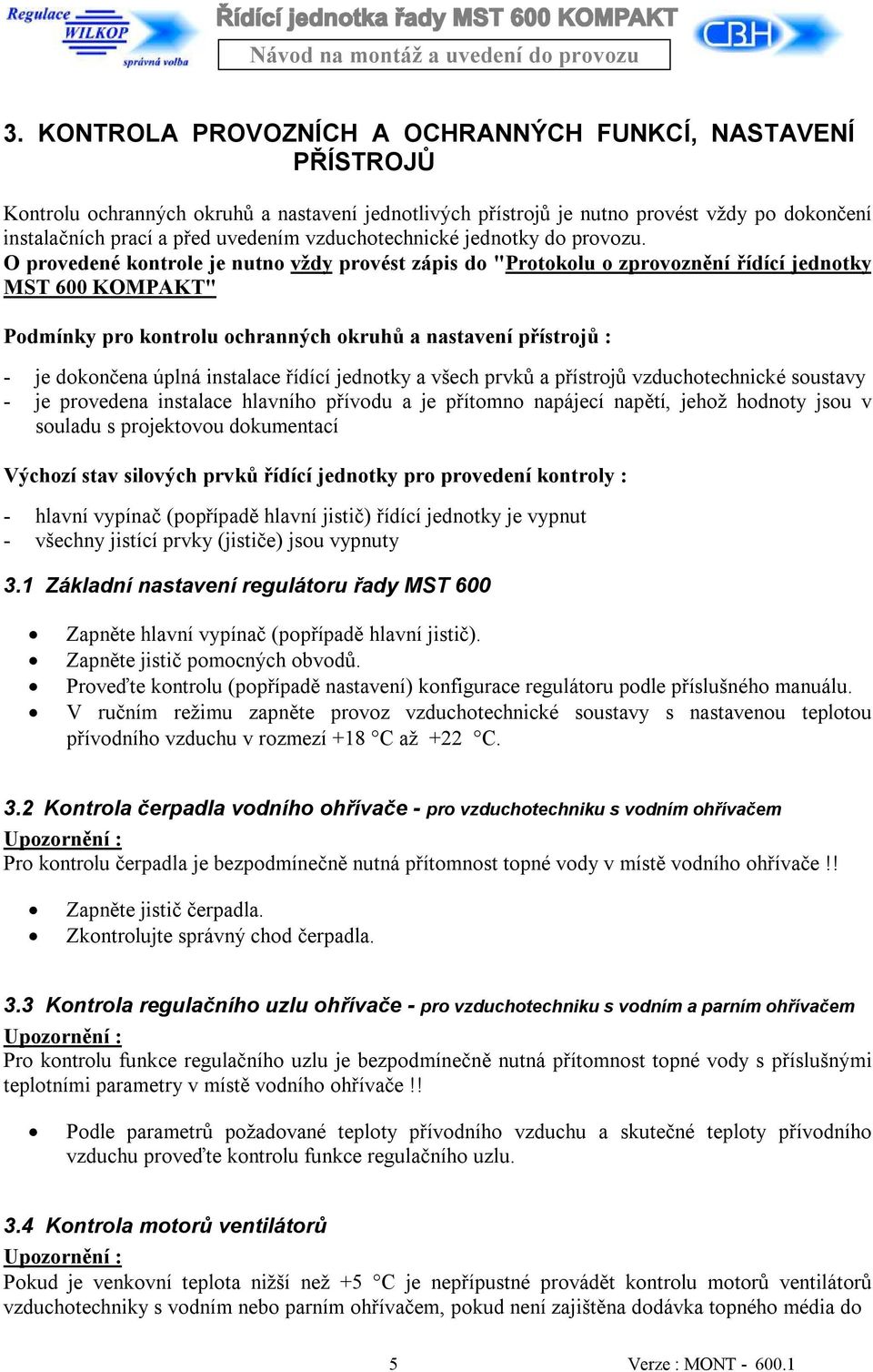 O provedené kontrole je nutno vždy provést zápis do "Protokolu o zprovoznění řídící jednotky MST 600 KOMPAKT" Podmínky pro kontrolu ochranných okruhů a nastavení přístrojů : - je dokončena úplná