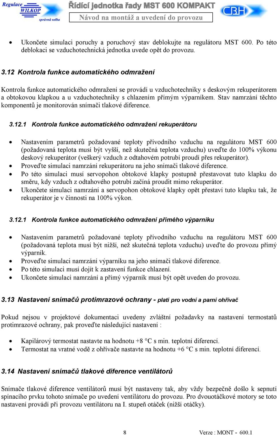 výparníkem. Stav namrzání těchto komponentů je monitorován snímači tlakové diference. 3.12.