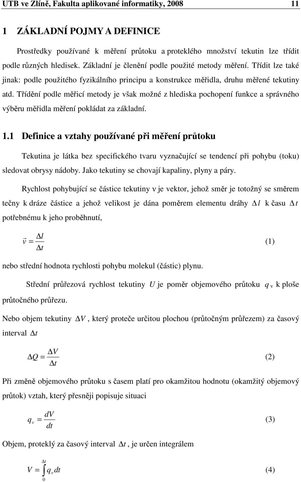 Třídění podle měřicí metody je však možné z hlediska pochopení funkce a správného výběru měřidla měření pokládat za základní. 1.