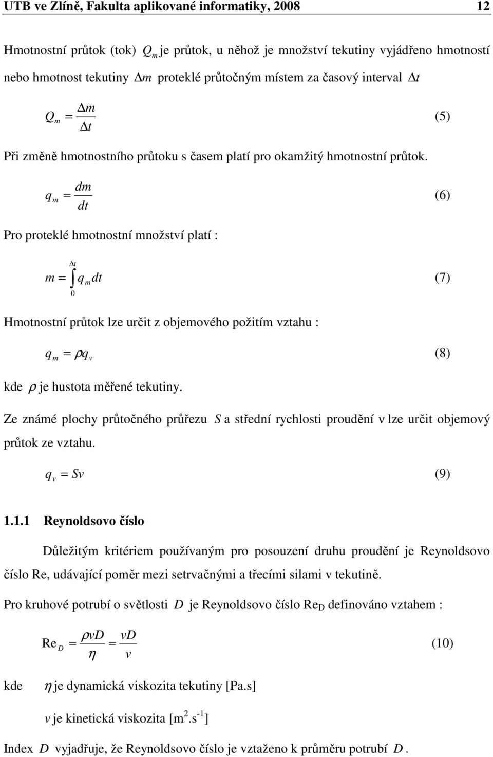 dm q m = (6) dt Pro proteklé hmotnostní množství platí : m = t 0 q m dt (7) Hmotnostní průtok lze určit z objemového požitím vztahu : q = ρ (8) m q v kde ρ je hustota měřené tekutiny.