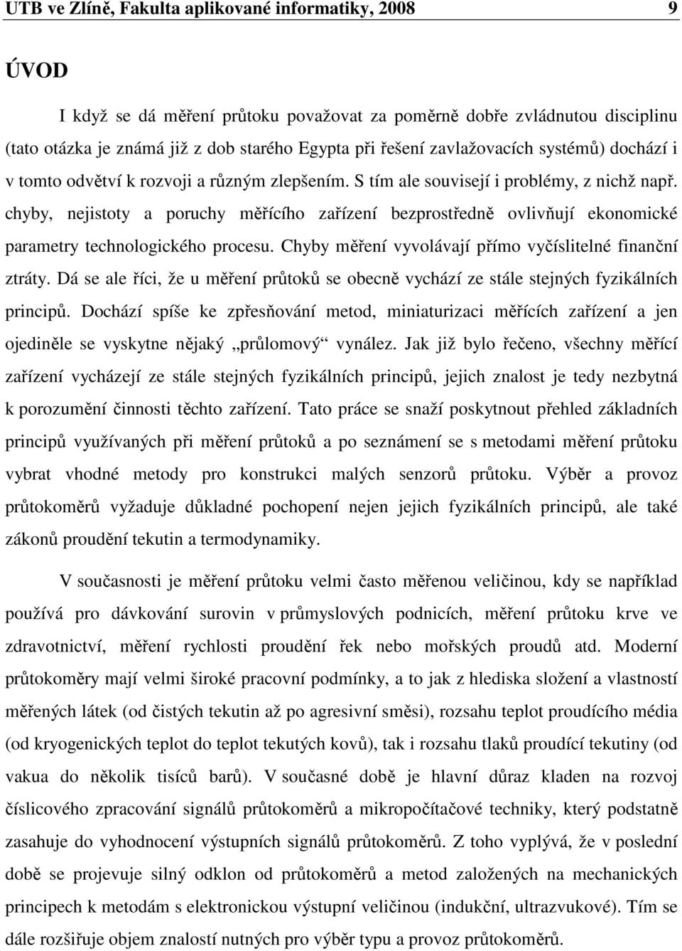 chyby, nejistoty a poruchy měřícího zařízení bezprostředně ovlivňují ekonomické parametry technologického procesu. Chyby měření vyvolávají přímo vyčíslitelné finanční ztráty.