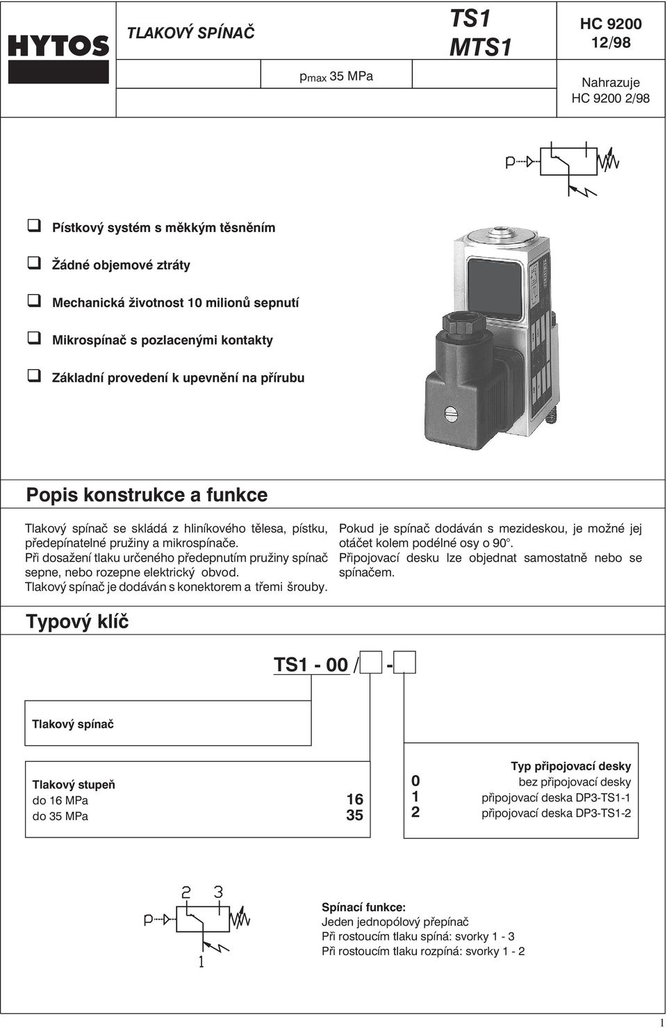 Při dosažení tlaku určeného předepnutím pružiny spínač sepne, nebo rozepne elektrický obvod. Tlakový spínač je dodáván s konektorem a třemi šrouby.