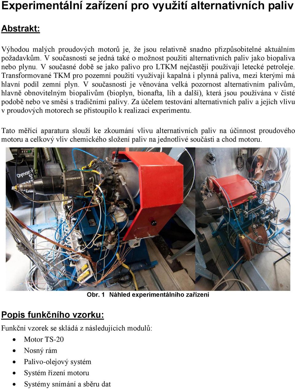 Transformované TKM pro pozemní použití využívají kapalná i plynná paliva, mezi kterými má hlavní podíl zemní plyn.