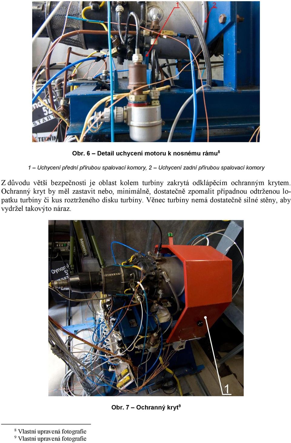Ochranný kryt by měl zastavit nebo, minimálně, dostatečně zpomalit případnou odtrženou lopatku turbíny či kus roztrženého disku