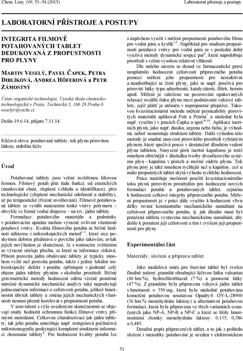 přijato 7..4. Klíčová slova: potahované tablety, tok plynu pórovitou látkou, stabilita léčiv Úvod Potahované tablety jsou velmi rozšířenou lékovou formou.