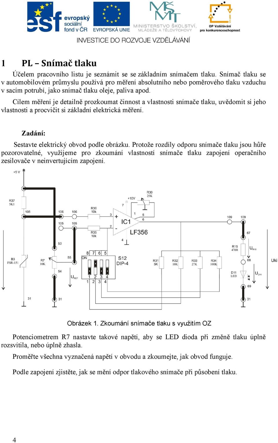 Cílem měření je detailně prozkoumat činnost a vlastnosti snímače tlaku, uvědomit si jeho vlastnosti a procvičit si základní elektrická měření. Zadání: Sestavte elektrický obvod podle obrázku.