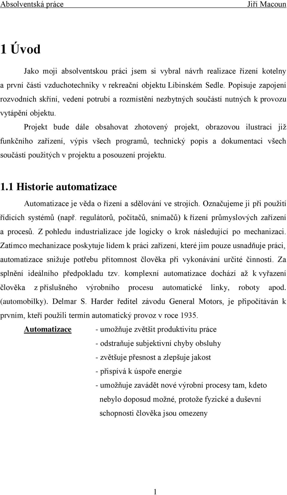 Projekt bude dále obsahovat zhotovený projekt, obrazovou ilustraci již funkčního zařízení, výpis všech programů, technický popis a dokumentaci všech součástí použitých v projektu a posouzení projektu.