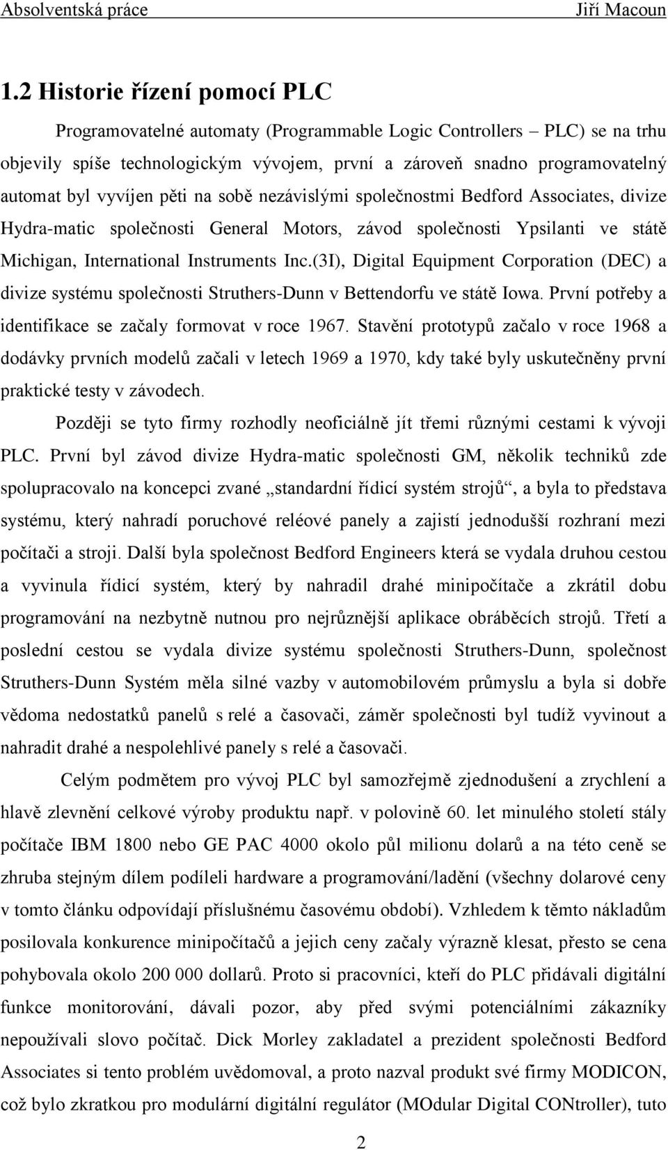(3I), Digital Equipment Corporation (DEC) a divize systému společnosti Struthers-Dunn v Bettendorfu ve státě Iowa. První potřeby a identifikace se začaly formovat v roce 1967.