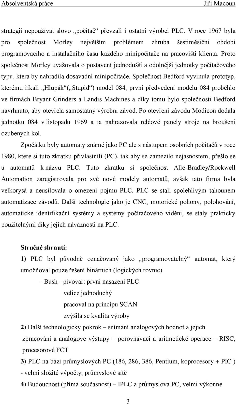 Proto společnost Morley uvažovala o postavení jednodušší a odolnější jednotky počítačového typu, která by nahradila dosavadní minipočítače.