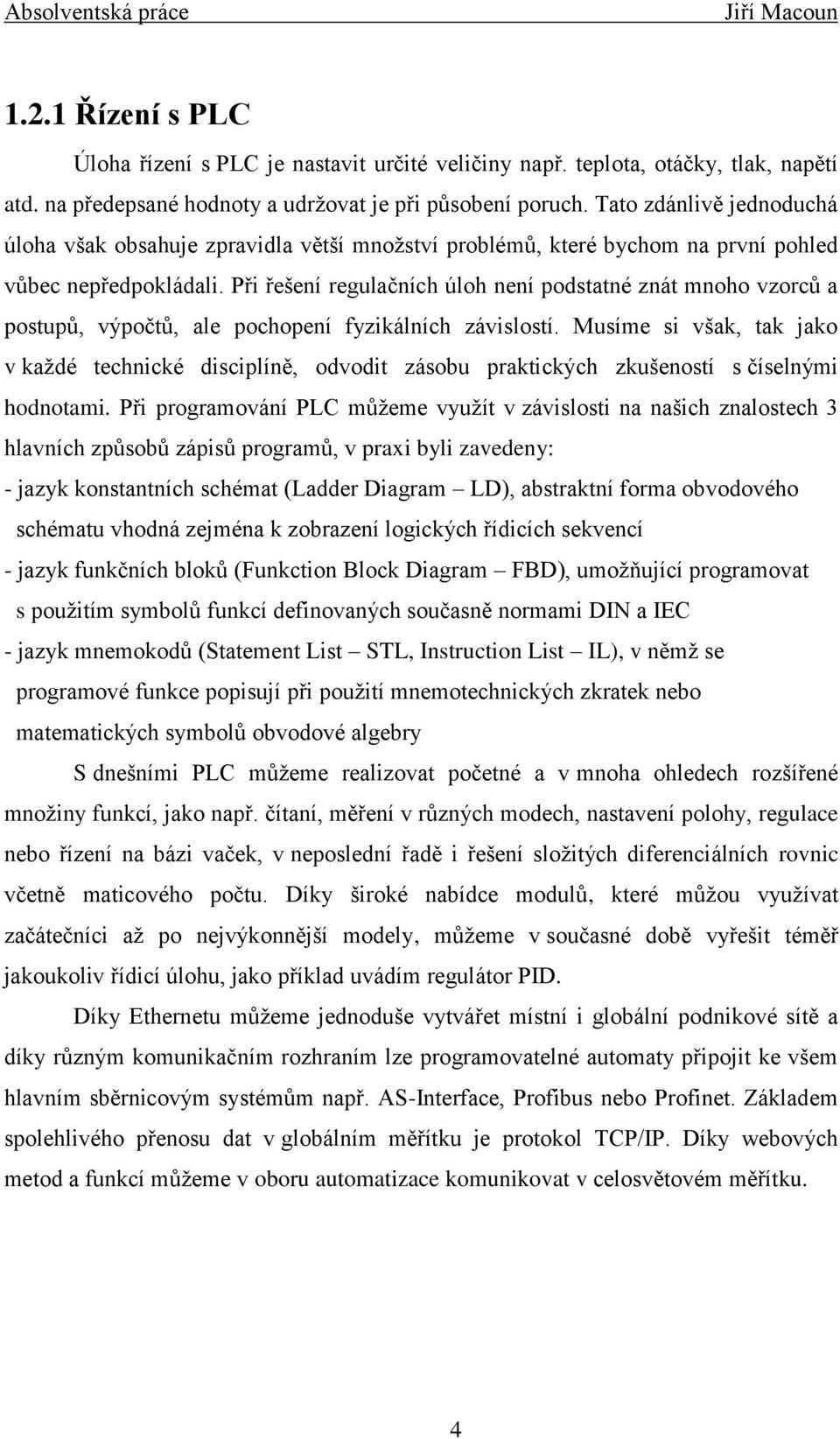 Při řešení regulačních úloh není podstatné znát mnoho vzorců a postupů, výpočtů, ale pochopení fyzikálních závislostí.