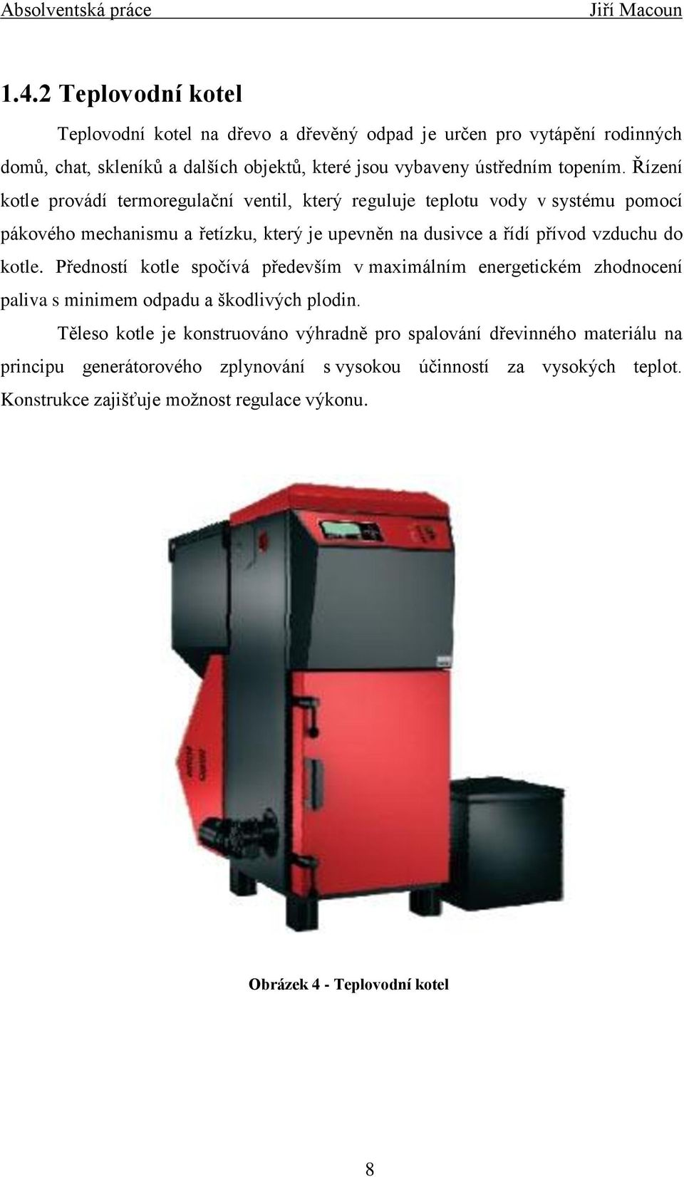 kotle. Předností kotle spočívá především v maximálním energetickém zhodnocení paliva s minimem odpadu a škodlivých plodin.