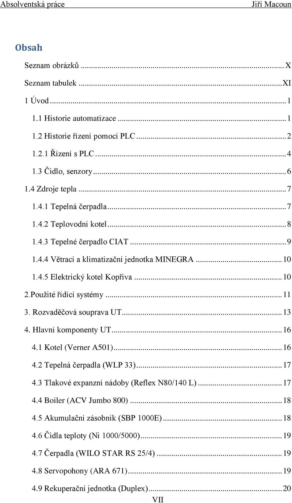 Rozvaděčová souprava UT... 13 4. Hlavní komponenty UT... 16 4.1 Kotel (Verner A501)... 16 4.2 Tepelná čerpadla (WLP 33)... 17 4.3 Tlakové expanzní nádoby (Reflex N80/140 L)... 17 4.4 Boiler (ACV Jumbo 800).
