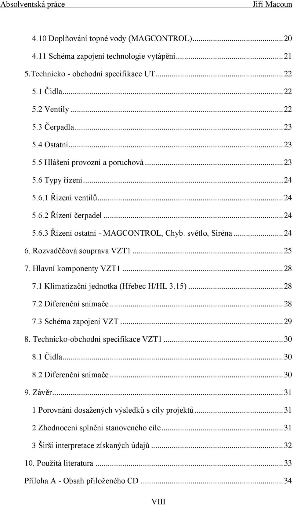 Rozvaděčová souprava VZT1... 25 7. Hlavní komponenty VZT1... 28 7.1 Klimatizační jednotka (Hřebec H/HL 3.15)... 28 7.2 Diferenční snímače... 28 7.3 Schéma zapojení VZT... 29 8.