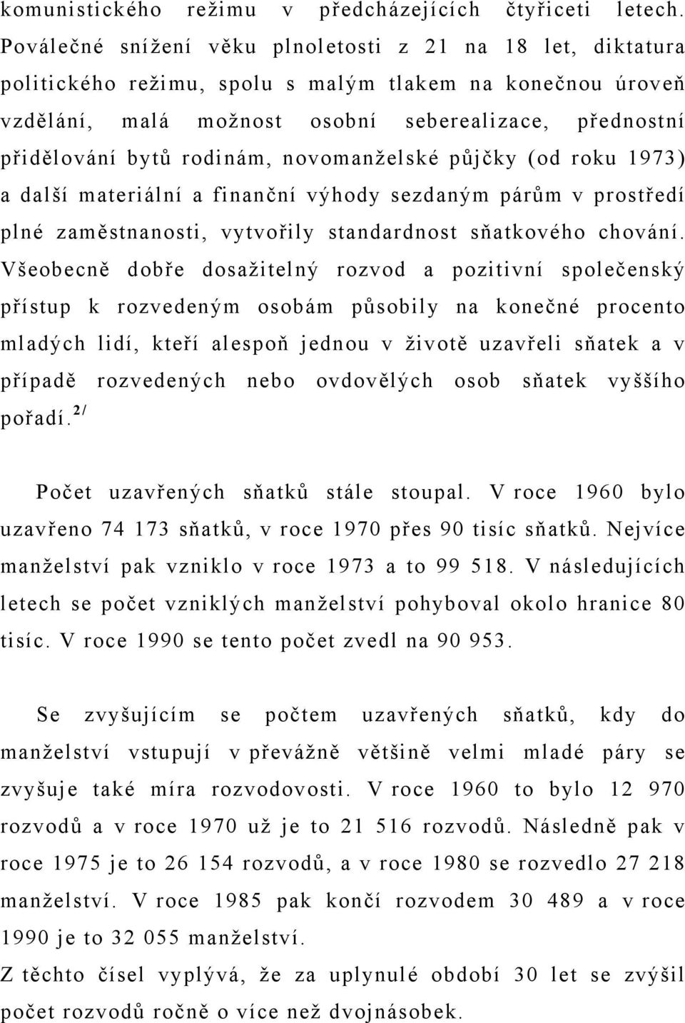 rodinám, novomanželské půjčky (od roku 1973) a další materiální a finanční výhody sezdaným párům v prostředí plné zaměstnanosti, vytvořily standardnost sňatkového chování.