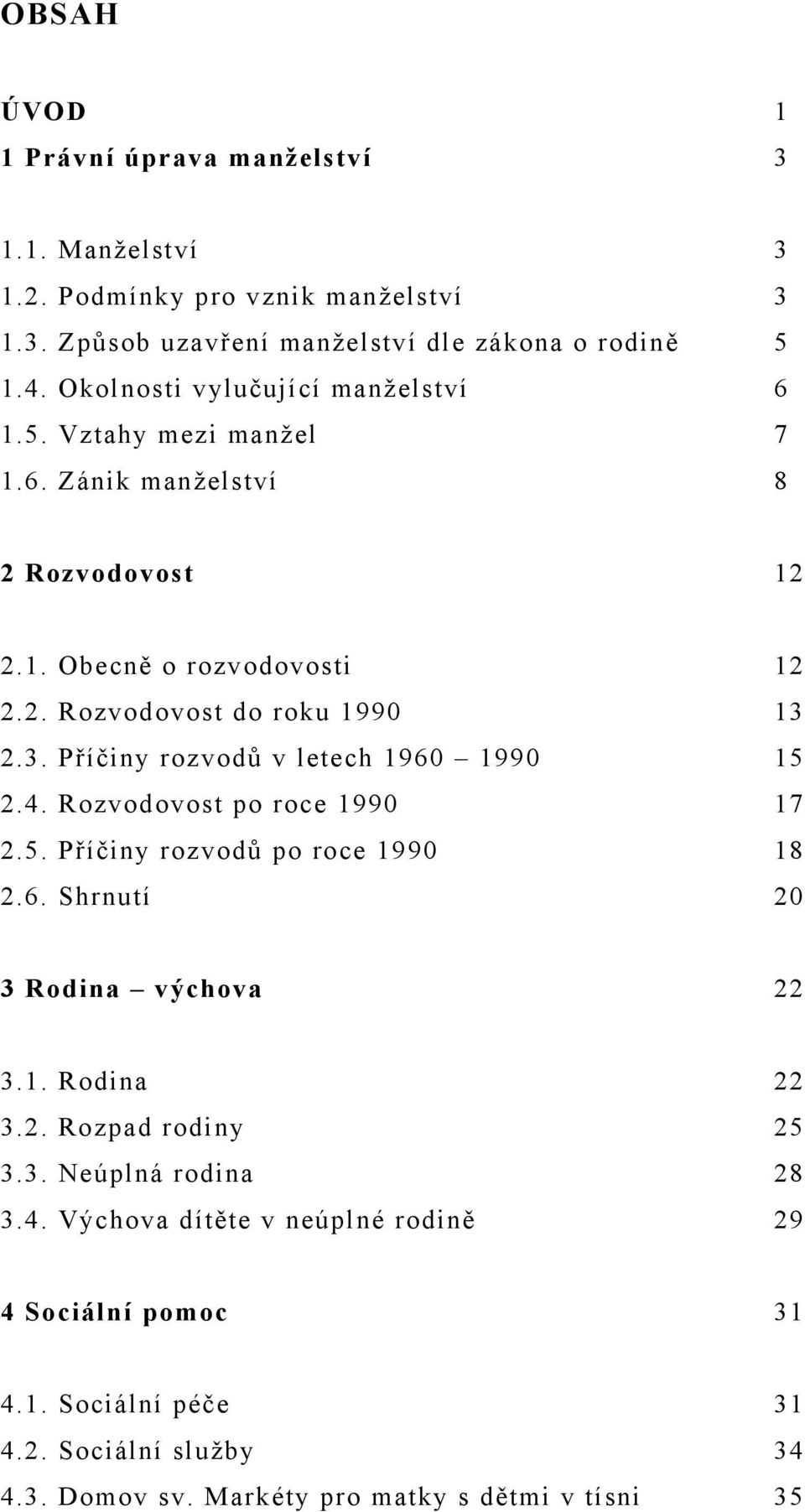 2.3. Příčiny rozvodů v letech 1960 1990 15 2.4. Rozvodovost po roce 1990 17 2.5. Příčiny rozvodů po roce 1990 18 2.6. Shrnutí 20 3 Rodina výchova 22 3.1. Rodina 22 3.2. Rozpad rodiny 25 3.