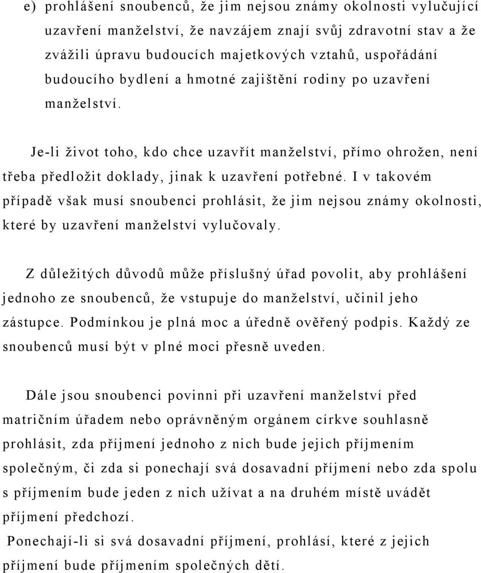 I v takovém případě však musí snoubenci prohlásit, že jim nejsou známy okolnosti, které by uzavření manželství vylučovaly.