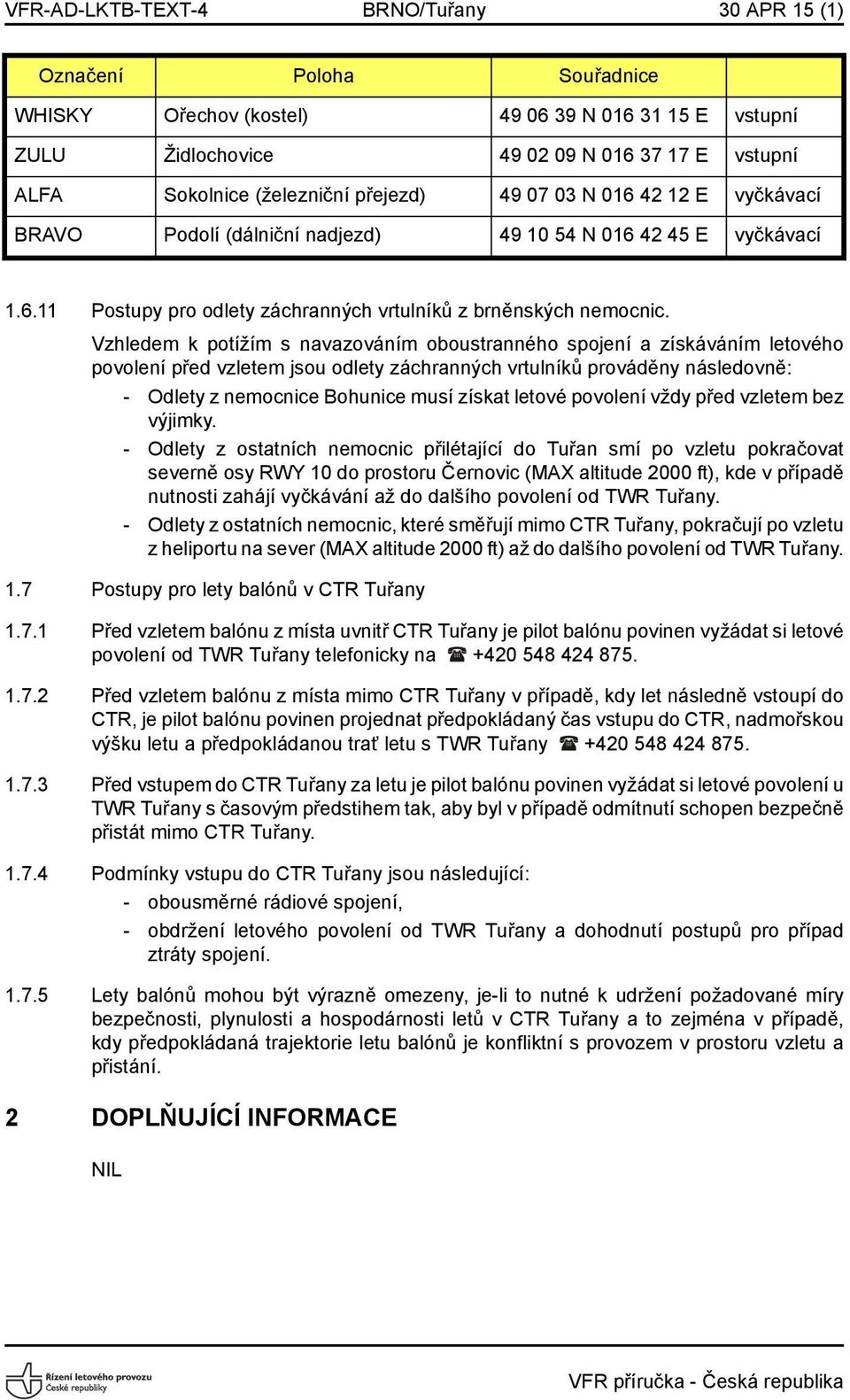 Vzhledem k potížím s navazováním oboustranného spojení a získáváním letového povolení před vzletem jsou odlety záchranných vrtulníků prováděny následovně: - Odlety z nemocnice Bohunice musí získat