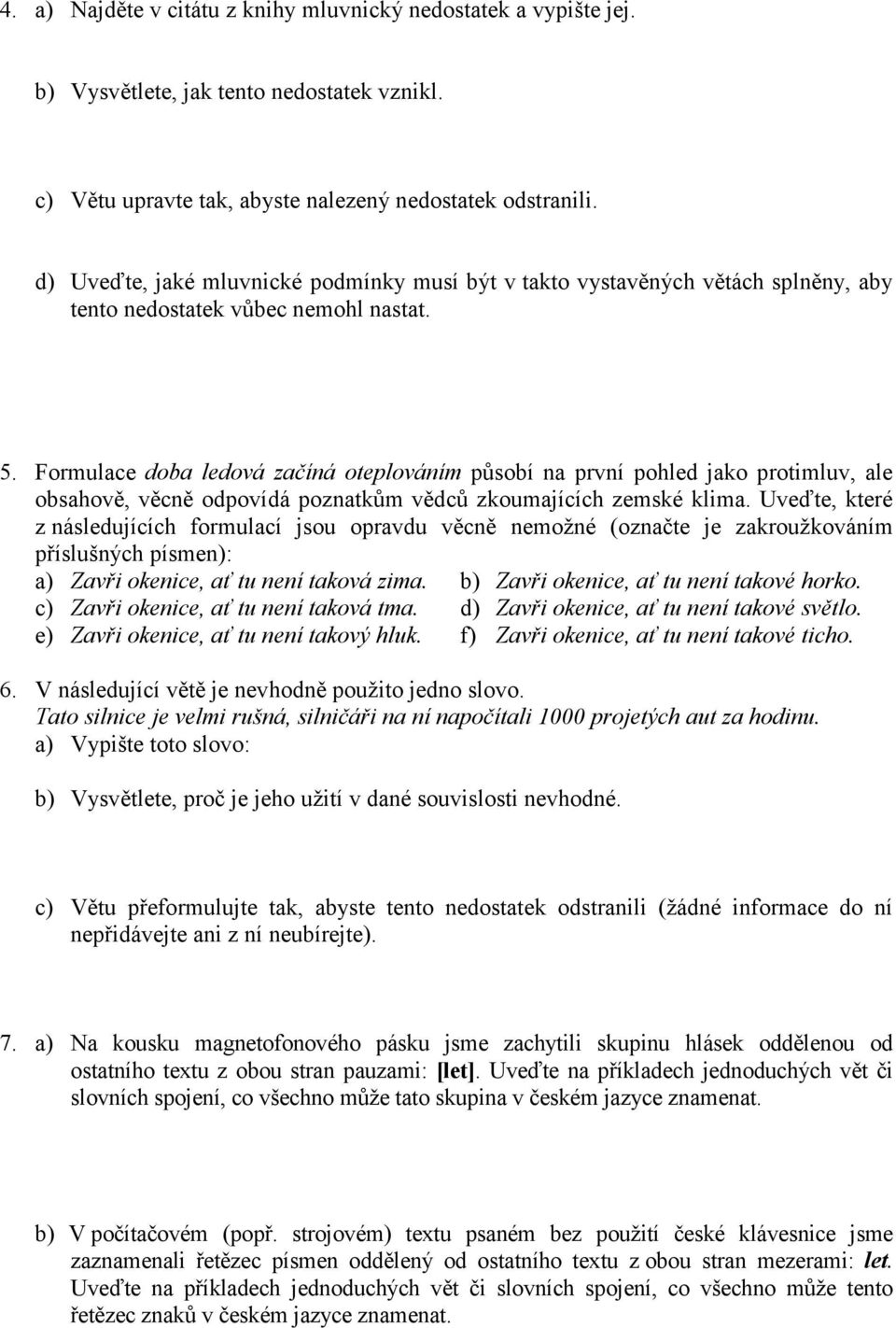 Formulace doba ledová začíná oteplováním působí na první pohled jako protimluv, ale obsahově, věcně odpovídá poznatkům vědců zkoumajících zemské klima.