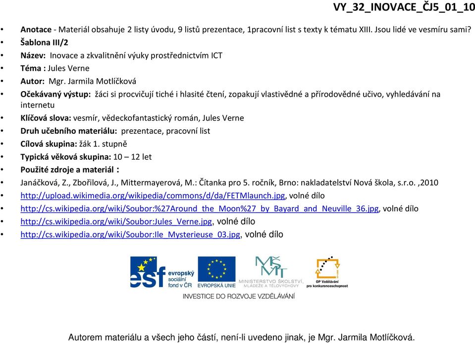 Jarmila Motlíčková Očekávaný výstup: žáci si procvičují tiché i hlasité čtení, zopakují vlastivědné a přírodovědné učivo, vyhledávání na internetu Klíčová slova: vesmír, vědeckofantastický román,