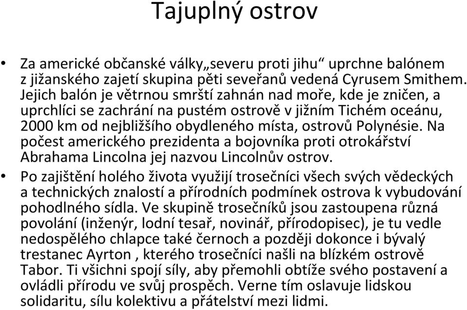 Na počest amerického prezidenta a bojovníka proti otrokářství Abrahama Lincolna jej nazvou Lincolnův ostrov.