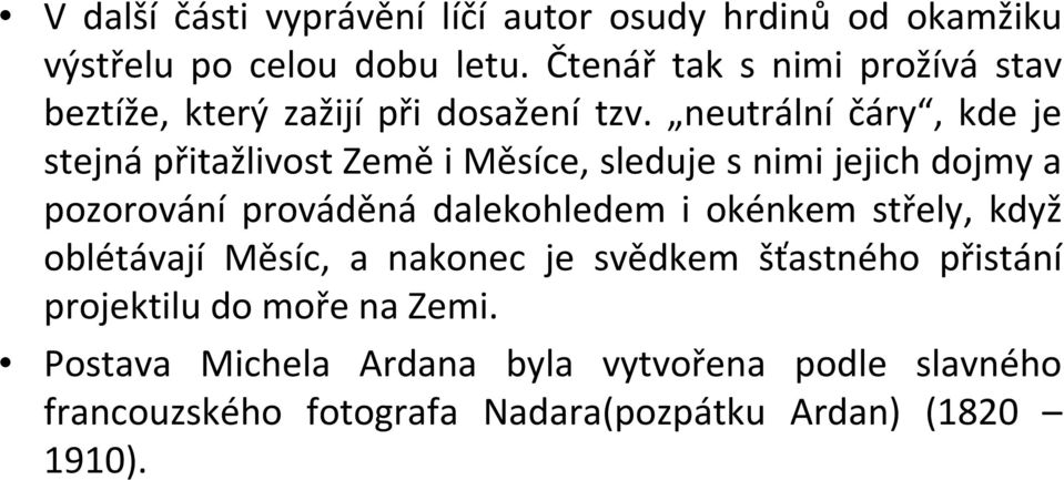 neutrální čáry, kde je stejná přitažlivost Země i Měsíce, sleduje s nimi jejich dojmy a pozorování prováděná dalekohledem i