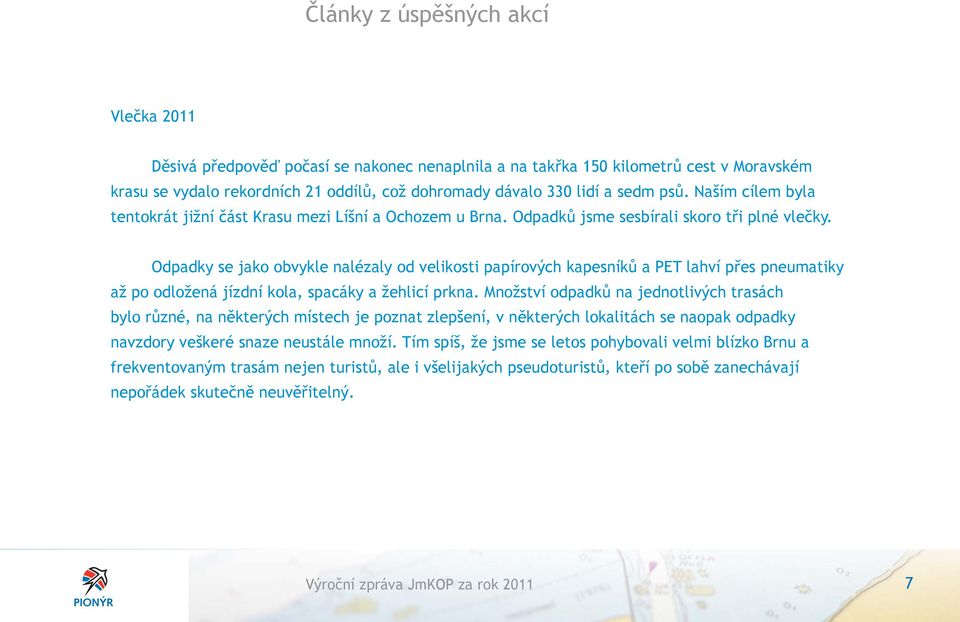 Odpadky se jako obvykle nalézaly od velikosti papírových kapesníků a PET lahví přes pneumatiky až po odložená jízdní kola, spacáky a žehlicí prkna.