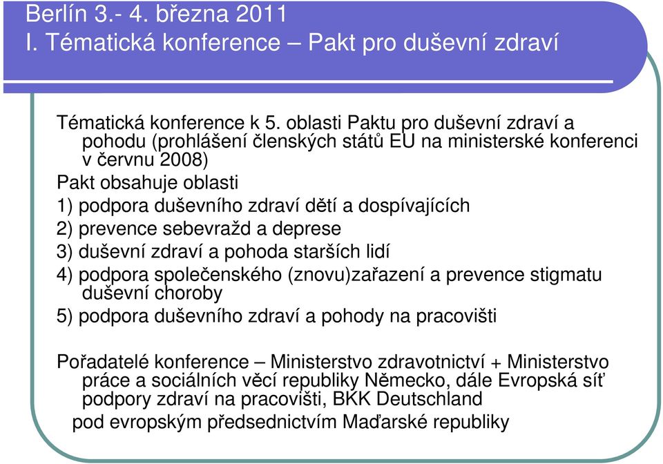 dospívajících 2) prevence sebevražd a deprese 3) duševní zdraví a pohoda starších lidí 4) podpora společenského (znovu)zařazení a prevence stigmatu duševní choroby 5) podpora