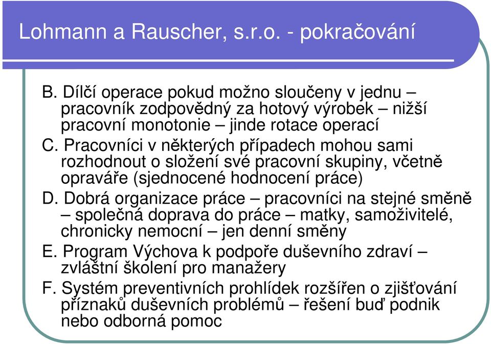 Pracovníci v některých případech mohou sami rozhodnout o složení své pracovní skupiny, včetně opraváře (sjednocené hodnocení práce) D.