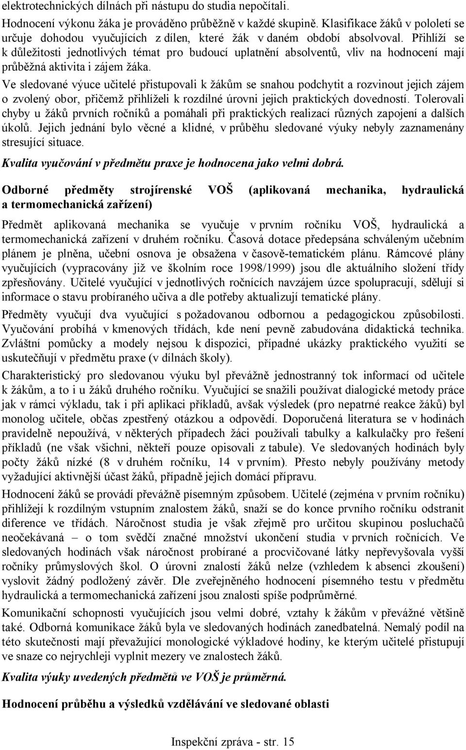 Přihlíží se k důležitosti jednotlivých témat pro budoucí uplatnění absolventů, vliv na hodnocení mají průběžná aktivita i zájem žáka.