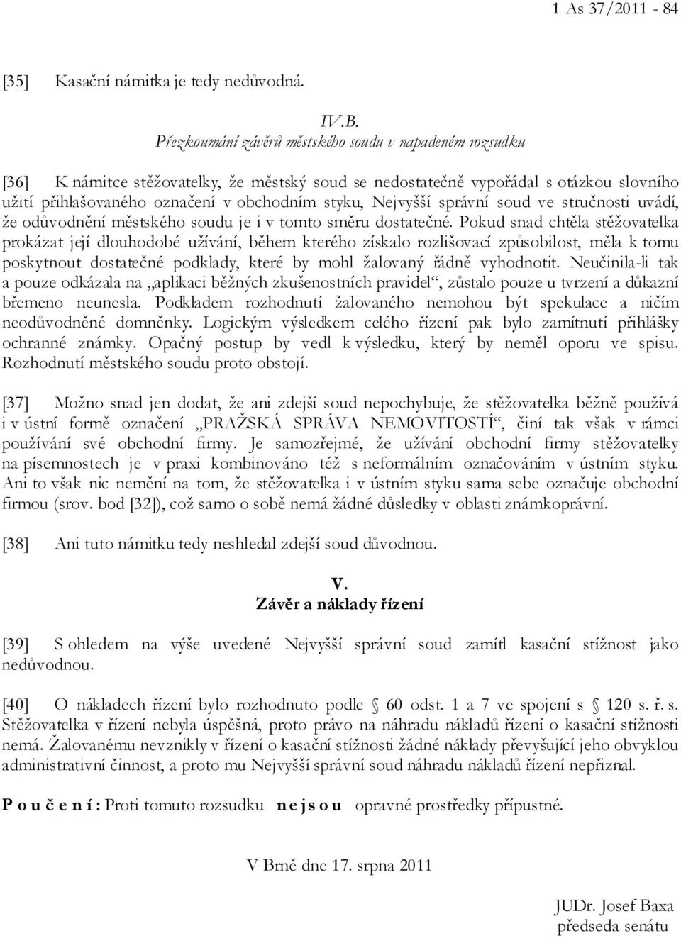 Nejvyšší správní soud ve stručnosti uvádí, že odůvodnění městského soudu je i v tomto směru dostatečné.