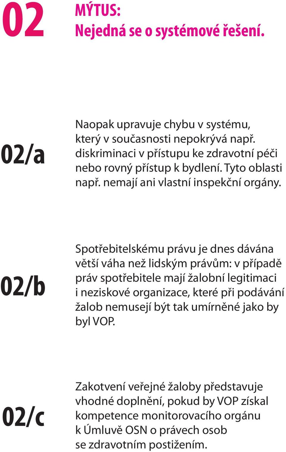 02/b Spotřebitelskému právu je dnes dávána větší váha než lidským právům: v případě práv spotřebitele mají žalobní legitimaci i neziskové organizace,