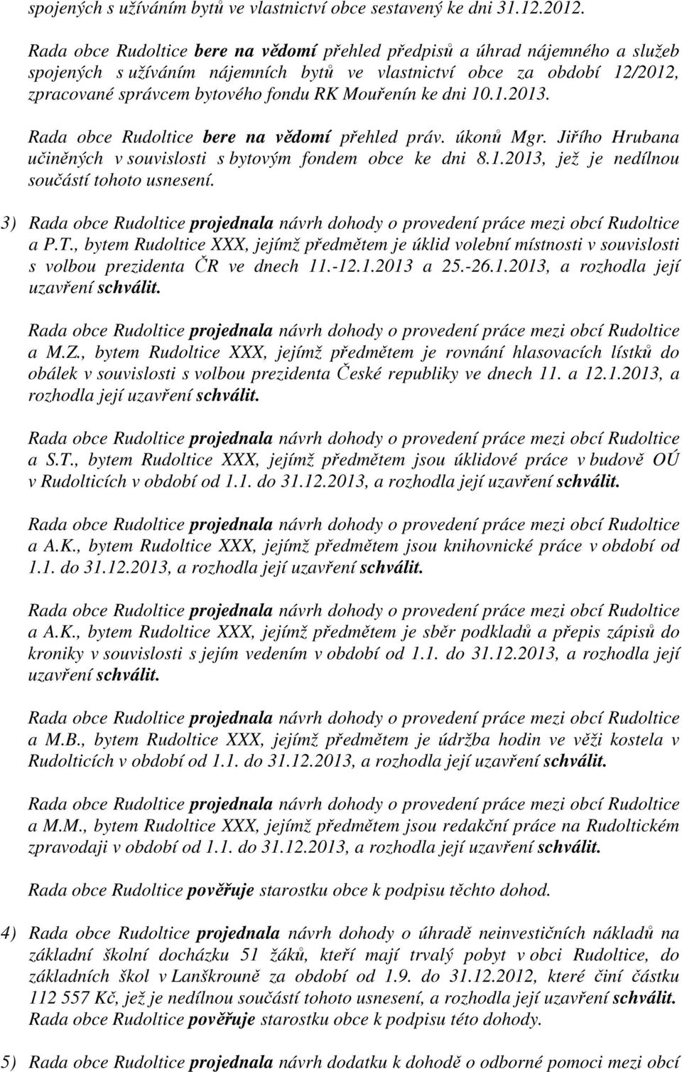 Mouřenín ke dni 10.1.2013. Rada obce Rudoltice bere na vědomí přehled práv. úkonů Mgr. Jiřího Hrubana učiněných v souvislosti s bytovým fondem obce ke dni 8.1.2013, jež je nedílnou součástí tohoto usnesení.