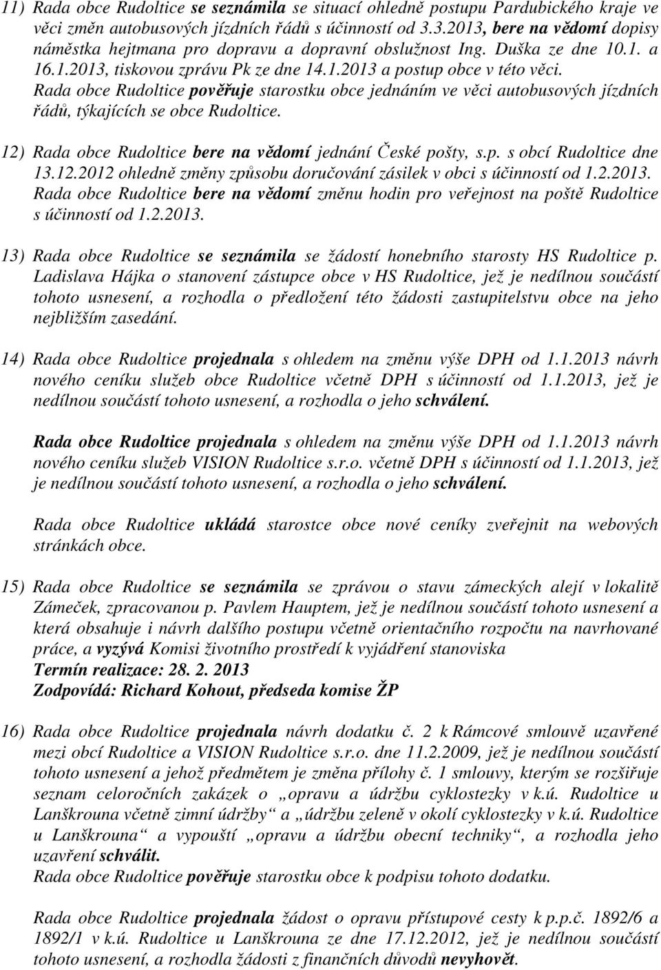 Rada obce Rudoltice pověřuje starostku obce jednáním ve věci autobusových jízdních řádů, týkajících se obce Rudoltice. 12) Rada obce Rudoltice bere na vědomí jednání České pošty, s.p. s obcí Rudoltice dne 13.