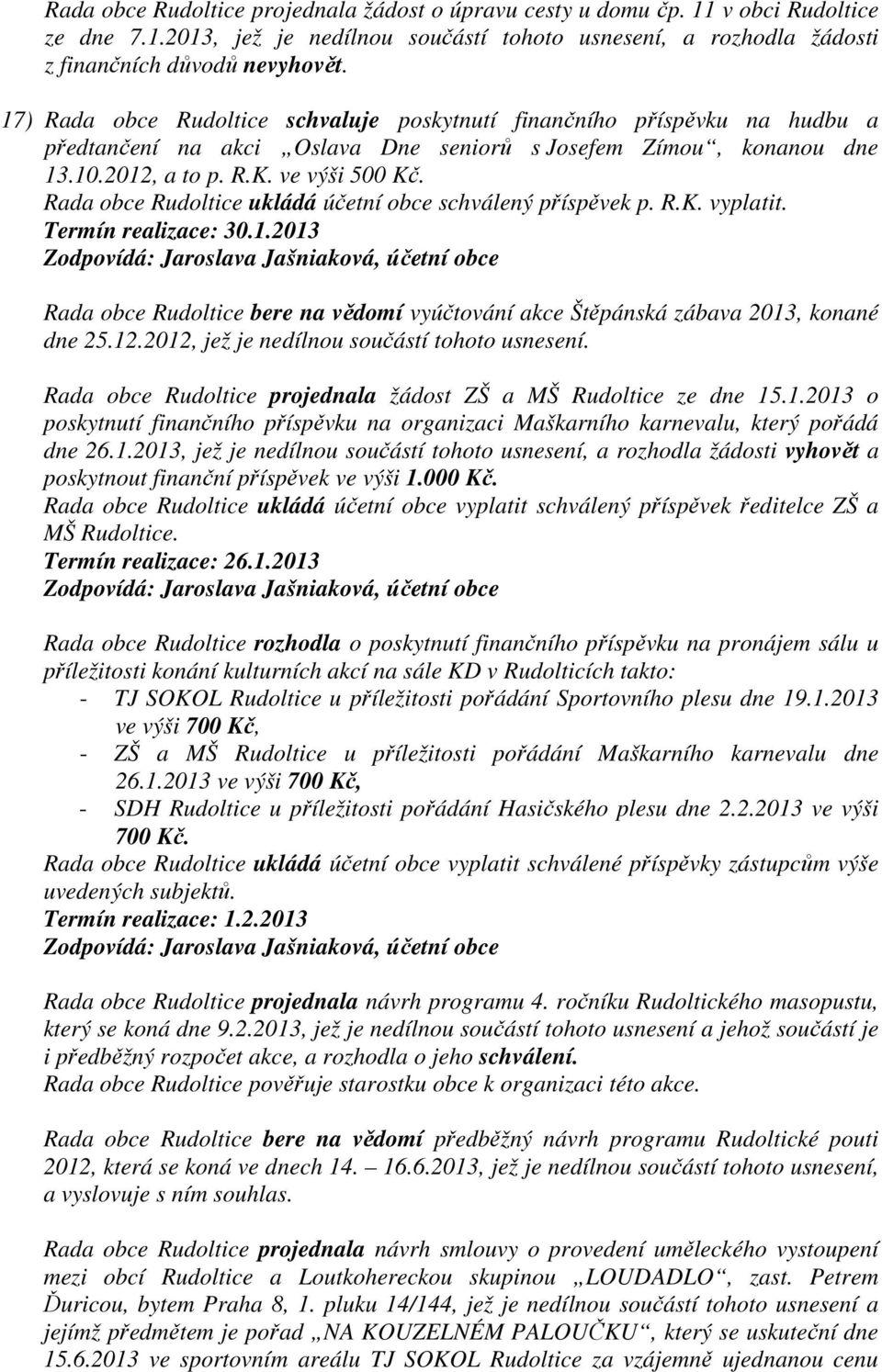 Rada obce Rudoltice ukládá účetní obce schválený příspěvek p. R.K. vyplatit. Termín realizace: 30.1.2013 Rada obce Rudoltice bere na vědomí vyúčtování akce Štěpánská zábava 2013, konané dne 25.12.