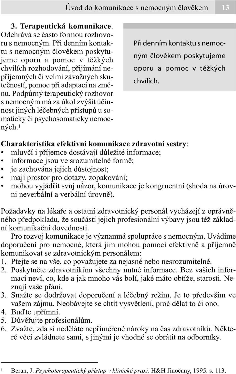 Podpůrný terapeutický rozhovor s nemocným má za úkol zvýšit účinnost jiných léčebných přístupů u somaticky či psychosomaticky nemocných.