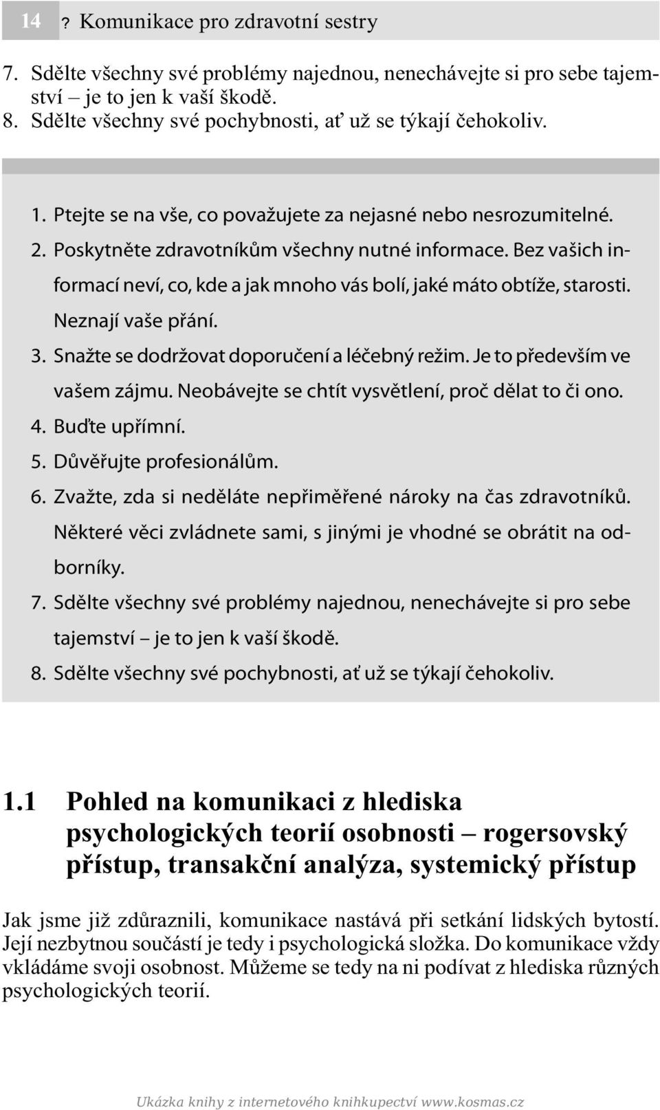 Neznají vaše přání. 3. Snažte se dodržovat doporučení a léčebný režim. Je to především ve vašem zájmu. Neobávejte se chtít vysvětlení, proč dělat to či ono. 4. Buďte upřímní. 5.