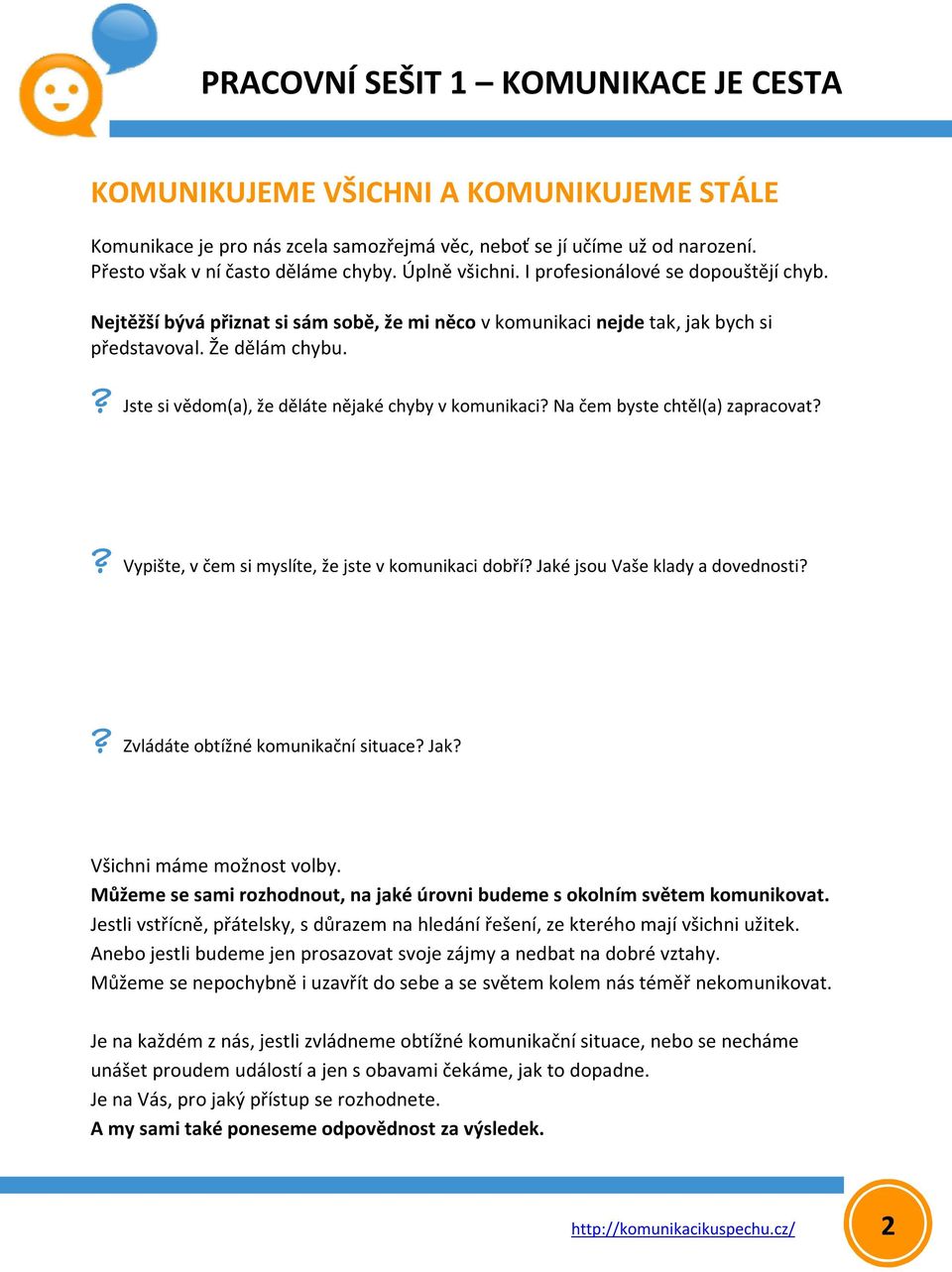 ? Jste si vědom(a), že děláte nějaké chyby v komunikaci? Na čem byste chtěl(a) zapracovat?....? Vypište, v čem si myslíte, že jste v komunikaci dobří? Jaké jsou Vaše klady a dovednosti?