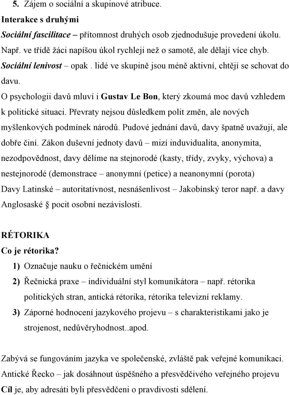 O psychologii davů mluví i Gustav Le Bon, který zkoumá moc davů vzhledem k politické situaci. Převraty nejsou důsledkem polit změn, ale nových myšlenkových podmínek národů.