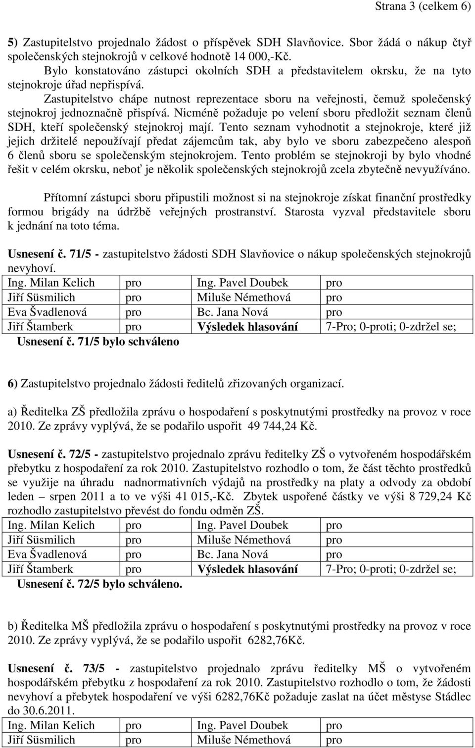 Zastupitelstvo chápe nutnost reprezentace sboru na veřejnosti, čemuž společenský stejnokroj jednoznačně přispívá.