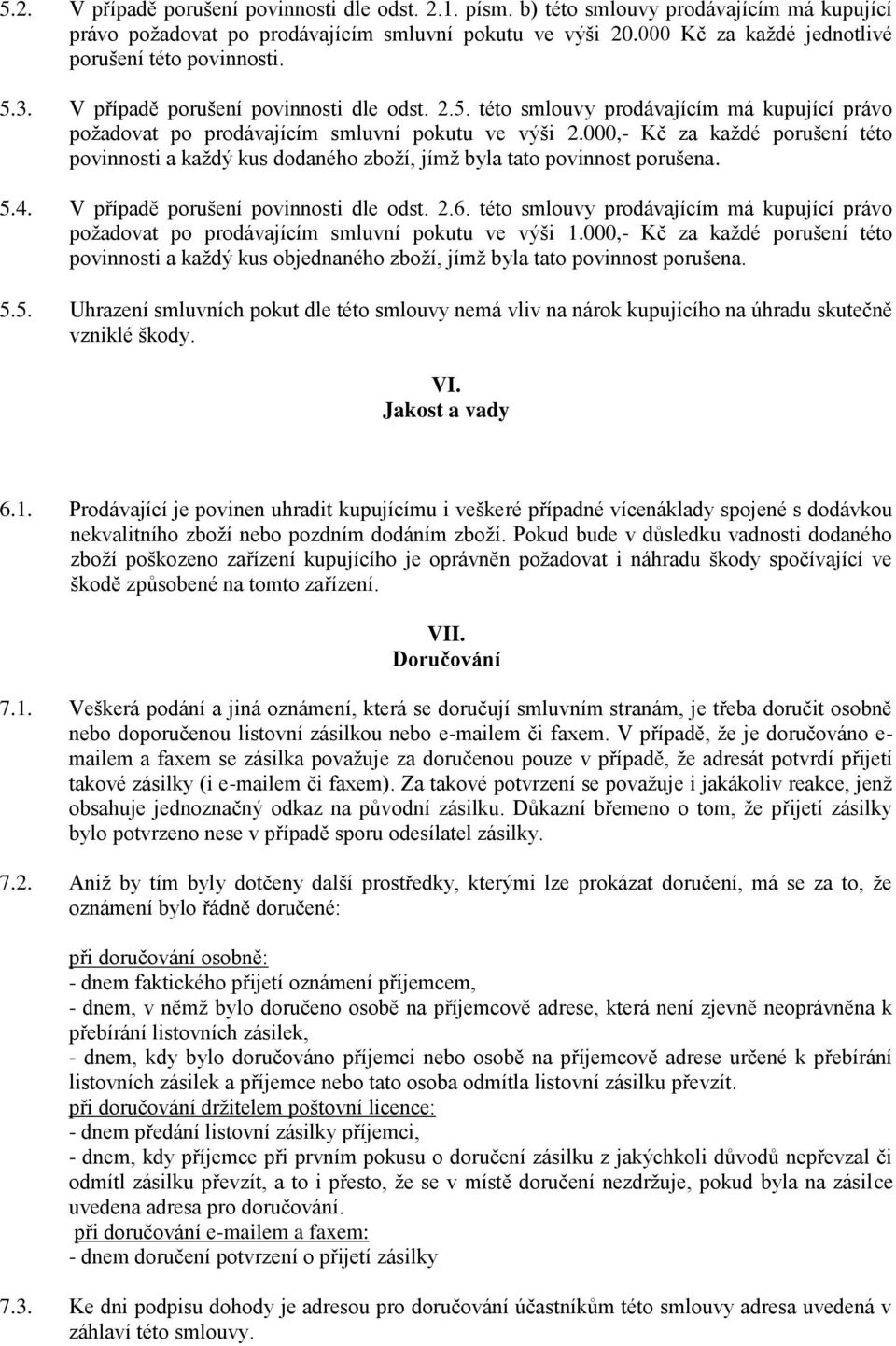 000,- Kč za každé porušení této povinnosti a každý kus dodaného zboží, jímž byla tato povinnost porušena. 5.4. V případě porušení povinnosti dle odst. 2.6.