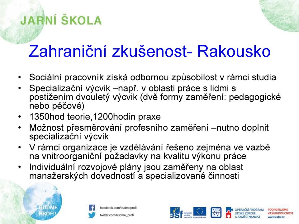 Možnost přesměrování profesního zaměření nutno doplnit specializační výcvik V rámci organizace je vzdělávání řešeno zejména ve vazbě