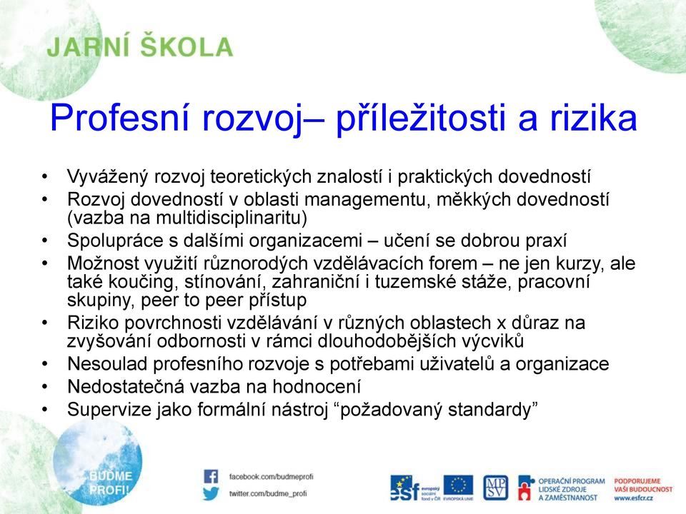 stínování, zahraniční i tuzemské stáže, pracovní skupiny, peer to peer přístup Riziko povrchnosti vzdělávání v různých oblastech x důraz na zvyšování odbornosti v