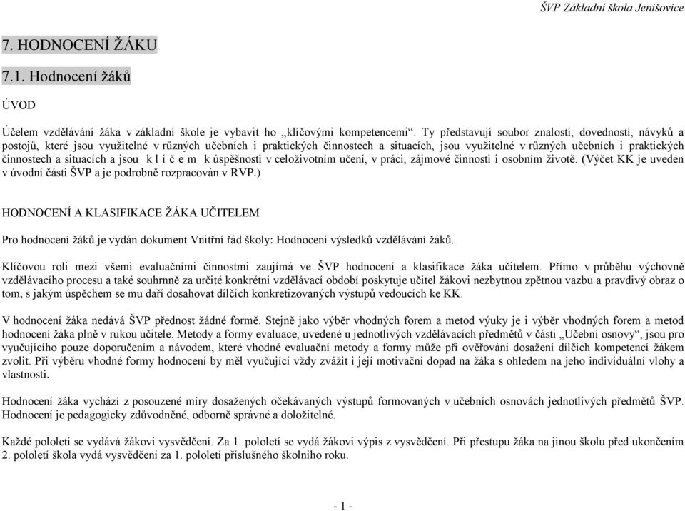 činnostech a situacích a jsou k l í č e m k úspěšnosti v celoživotním učení, v práci, zájmové činnosti i osobním životě. (Výčet KK je uveden v úvodní části ŠVP a je podrobně rozpracován v RVP.