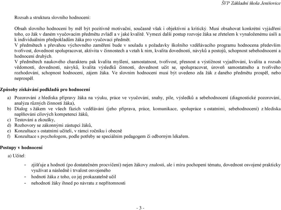 Vymezí další postup rozvoje žáka se zřetelem k vynaloženému úsilí a k individuálním předpokladům žáka pro vyučovací předmět.