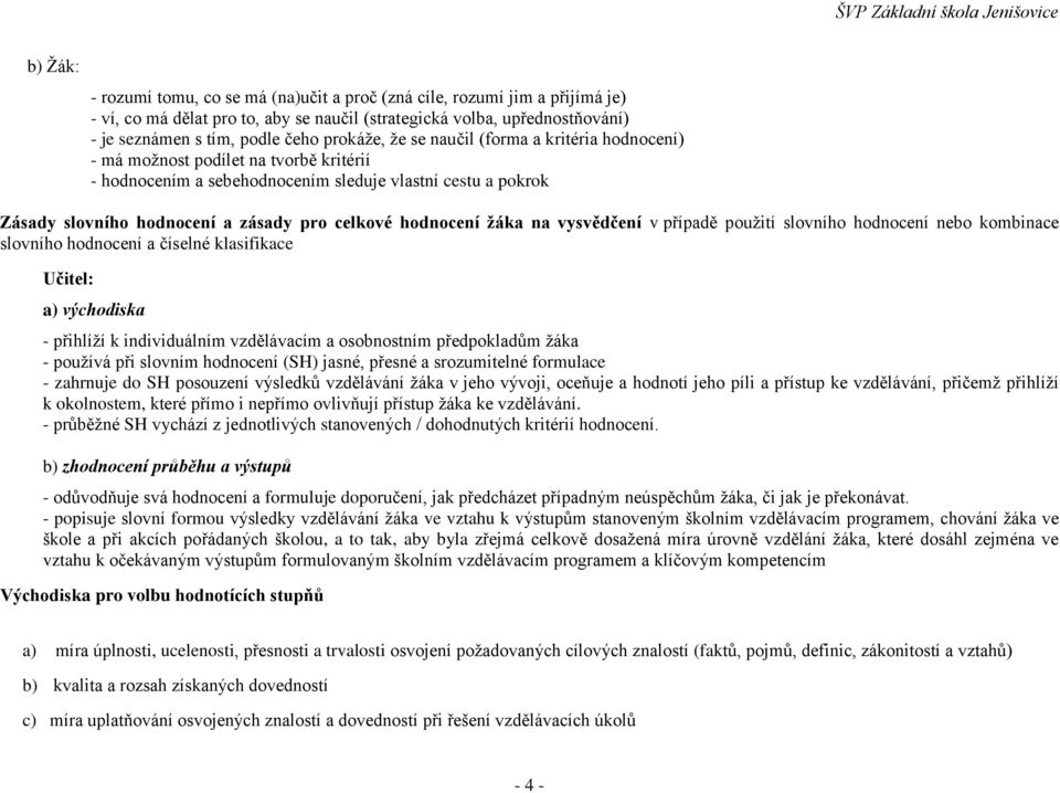 hodnocení žáka na vysvědčení v případě použití slovního hodnocení nebo kombinace slovního hodnocení a číselné klasifikace Učitel: a) východiska - přihlíží k individuálním vzdělávacím a osobnostním