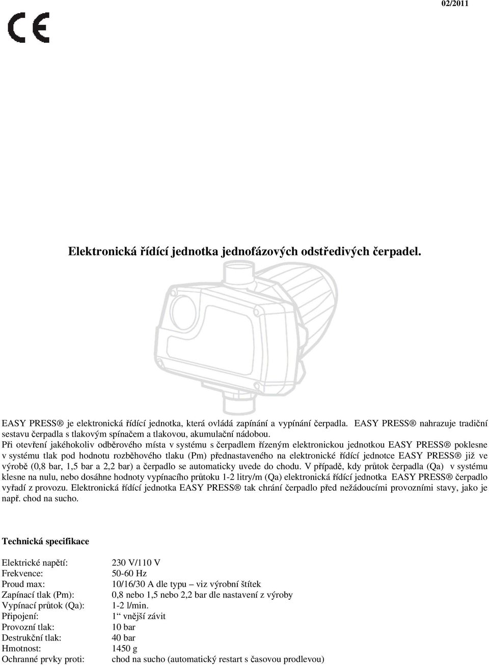 Při otevření jakéhokoliv odběrového místa v systému s čerpadlem řízeným elektronickou jednotkou EASY PRESS poklesne v systému tlak pod hodnotu rozběhového tlaku (Pm) přednastaveného na elektronické