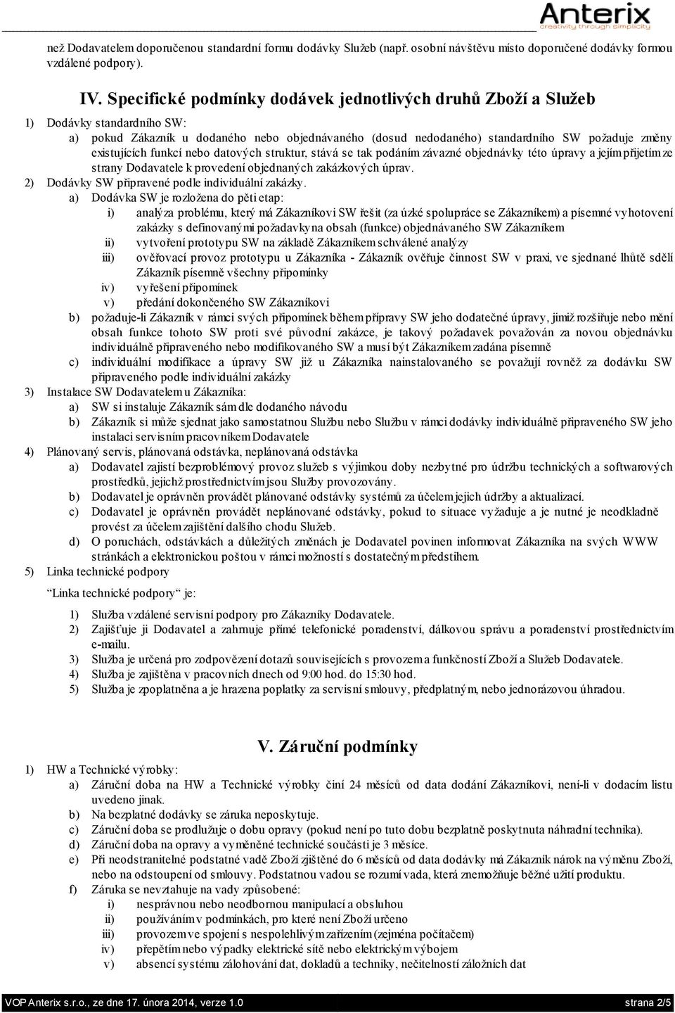 existujících funkcí nebo datových struktur, stává se tak podáním závazné objednávky této úpravy a jejím přijetím ze strany Dodavatele k provedení objednaných zakázkových úprav.