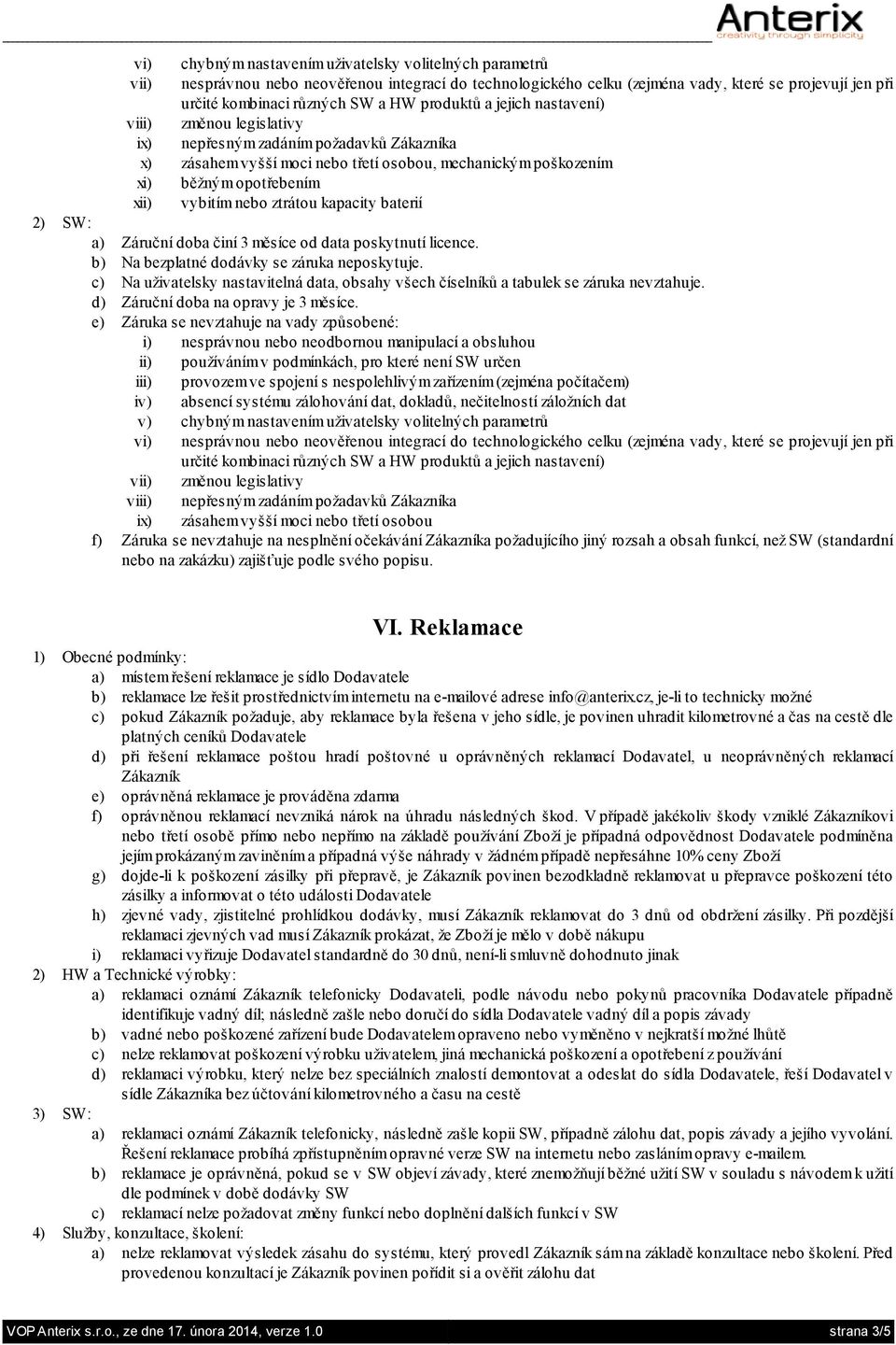 nebo ztrátou kapacity baterií 2) SW: a) Záruční doba činí 3 měsíce od data poskytnutí licence. b) Na bezplatné dodávky se záruka neposkytuje.