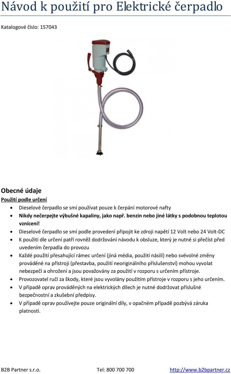 Dieselové čerpadlo se smí podle provedení připojit ke zdroji napětí 12 Volt nebo 24 Volt-DC K použití dle určení patří rovněž dodržování návodu k obsluze, který je nutné si přečíst před uvedením